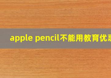 apple pencil不能用教育优惠